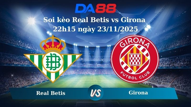 DA88 Nhận định soi kèo Real Betis vs Girona 22h15 ngày 23/11/2025 – La Liga