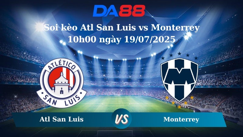 DA88 Nhận định soi kèo Atl San Luis vs Monterrey 10h00 ngày 19/07/2025 - VĐQG Mexico