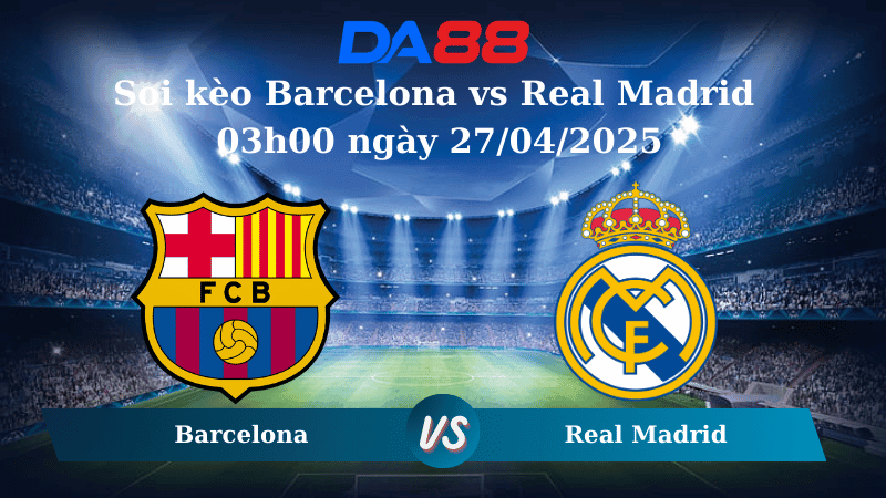 DA88 Nhận định soi kèo Barcelona vs Real Madrid 03h00 ngày 27/04/2025 - Cúp Nhà Vua Tây Ban Nha