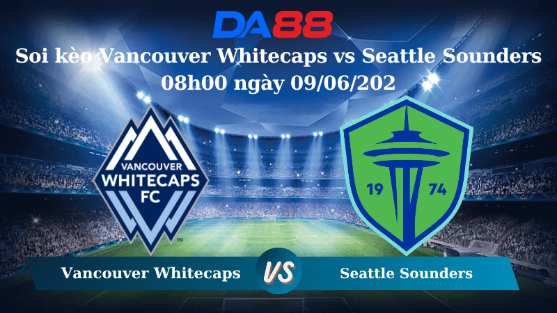 DA88 Nhận định soi kèo Vancouver Whitecaps vs Seattle Sounders 08h00 ngày 09/06/2025 – Nhà nghề Mỹ