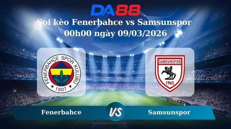 DA88 Nhận định soi kèo Fenerbahce vs Samsunspor 00h00 ngày 09/03/2026 – VĐQG Thổ Nhĩ Kỳ
