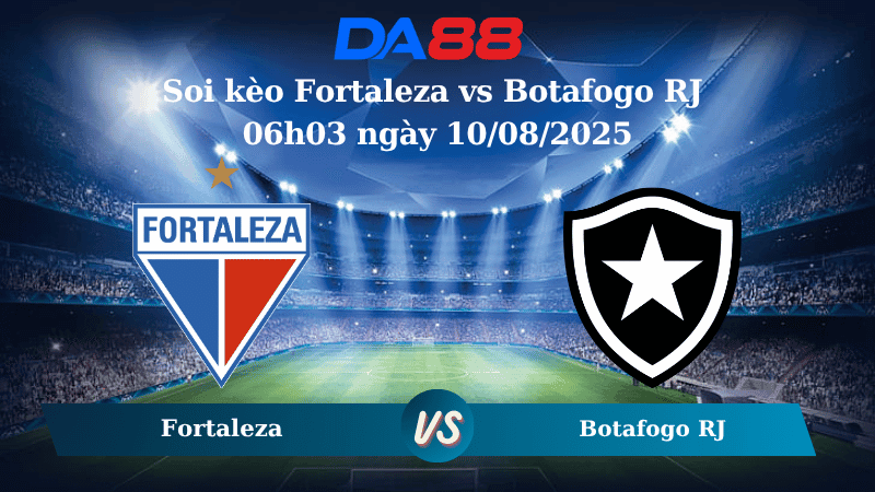 DA88 Nhận định soi kèo Fortaleza vs Botafogo RJ 06h03 ngày 10/08/2025 - VĐQG Brazil