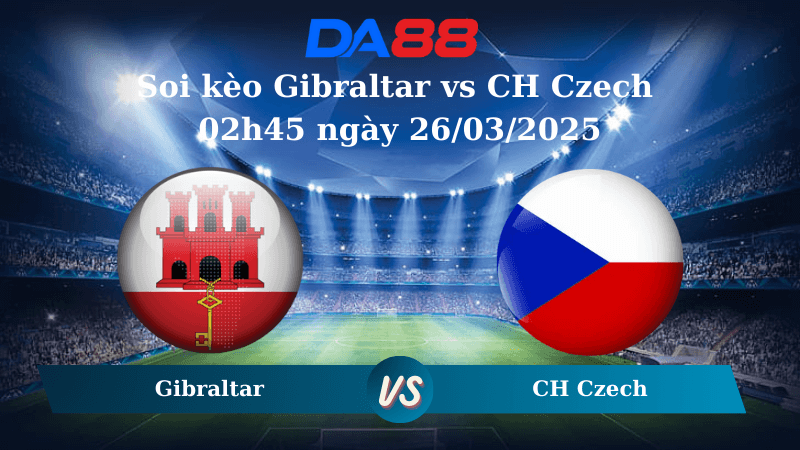DA88 Nhận định soi kèo Gibraltar vs CH Czech 02h45 ngày 26/03/2025 – Vòng loại World Cup 2026