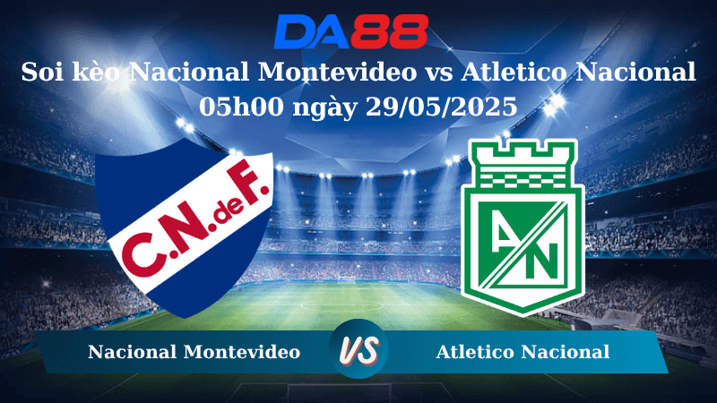 DA88 Nhận định soi kèo Nacional Montevideo vs Atletico Nacional 05h00 ngày 29/05/2025 - Copa Libertadores