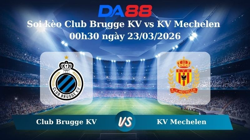 DA88 Nhận định soi kèo Club Brugge KV vs KV Mechelen 00h30 ngày 23/03/2026 – VĐQG Bỉ
