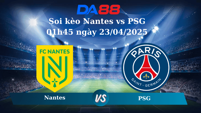 DA88 Nhận định soi kèo Nantes vs PSG 01h45 ngày 23/04/2025 – Ligue 1