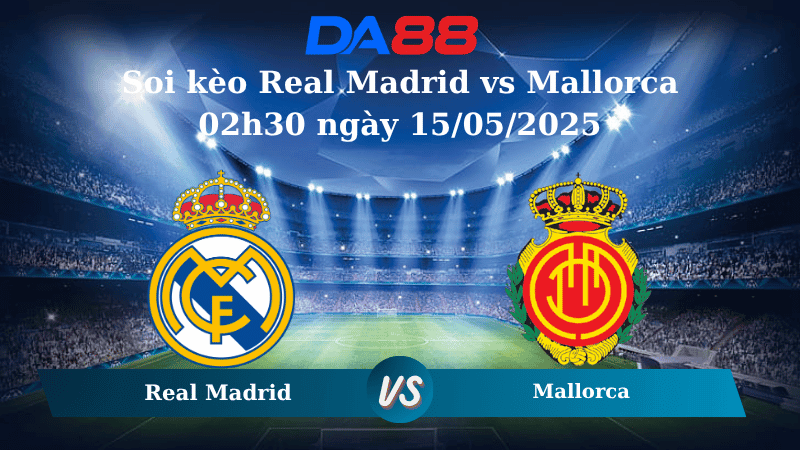 DA88 Nhận định soi kèo Real Madrid vs Mallorca 02h30 ngày 15/05/2025 - La Liga