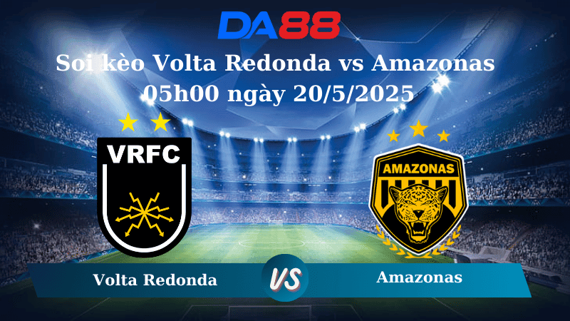 DA88 Nhận định soi kèo Volta Redonda vs Amazonas 05h00 ngày 20/5/2025 - Hạng 2 Brazil
