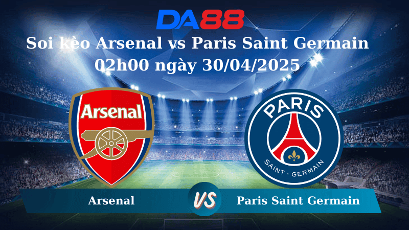 DA88 Nhận định soi kèo Arsenal vs Paris Saint Germain 02h00 ngày 30/04/2025 – Champions League