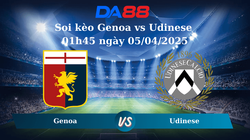 DA88 Nhận định soi kèo Genoa vs Udinese 01h45 ngày 05/04/2025 - Serie A