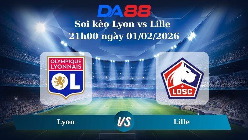 DA88 Nhận định soi kèo Lyon vs Lille 21h00 ngày 01/02/2026 – Ligue 1