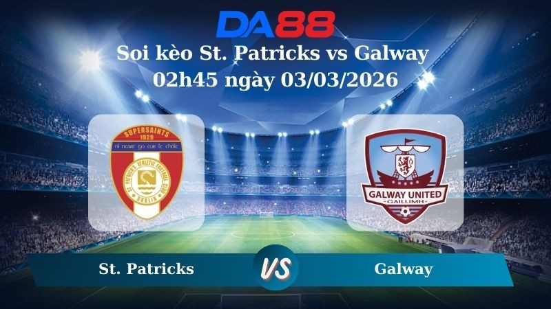 DA88 Nhận định soi kèo St. Patricks vs Galway 02h45 ngày 03/03/2026 – VĐQG Ireland