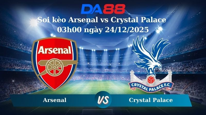 DA88 Nhận định soi kèo Arsenal vs Crystal Palace 03h00 ngày 24/12/2025 – Cúp Liên Đoàn Anh