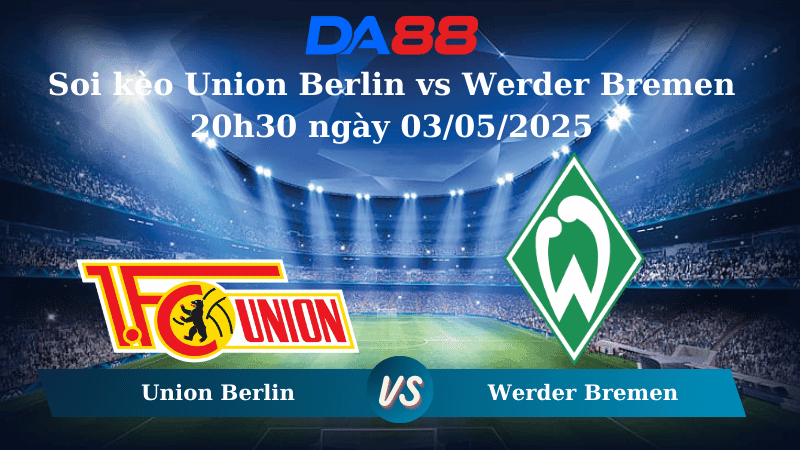 DA88 Nhận định soi kèo Union Berlin vs Werder Bremen 20h30 ngày 03/05/2025 – Bundesliga