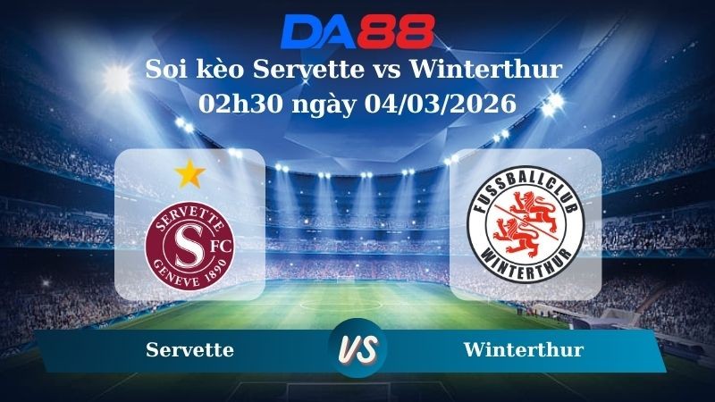 DA88 Nhận định soi kèo Servette vs Winterthur 02h30 ngày 04/03/2026 – VĐQG Thuỵ Sĩ