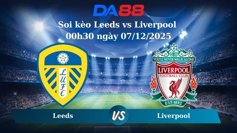 DA88 Nhận định soi kèo Leeds vs Liverpool 00h30 ngày 07/12/2025 – Ngoại hạng Anh