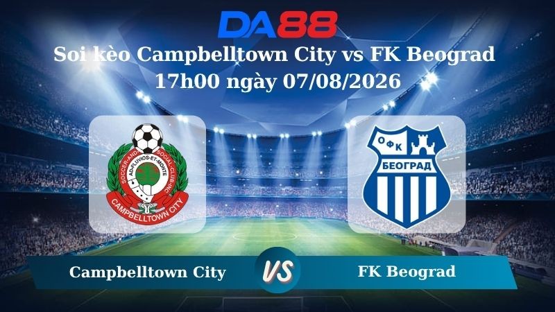 DA88 Nhận định soi kèo Campbelltown City vs FK Beograd 17h00 ngày 07/08/2026 – Giải hạng Nhất Quốc gia Úc