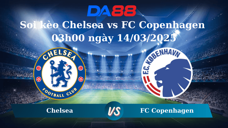DA88 Nhận định soi kèo Chelsea vs FC Copenhagen 03h00 ngày 14/03/2025 - Conference League