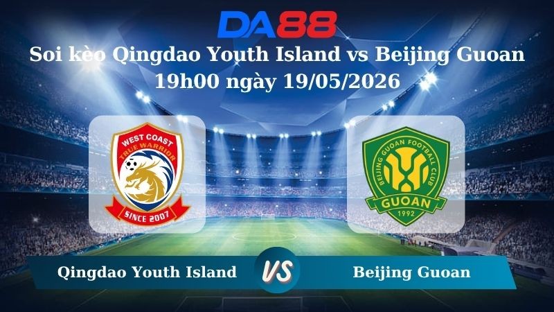 DA88 Nhận định soi kèo Qingdao Youth Island vs Beijing Guoan 19h00 ngày 19/05/2026 – VĐQG Trung Quốc