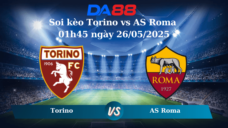 DA88 Nhận định soi kèo Torino vs AS Roma 01h45 ngày 26/05/2025 – Serie A