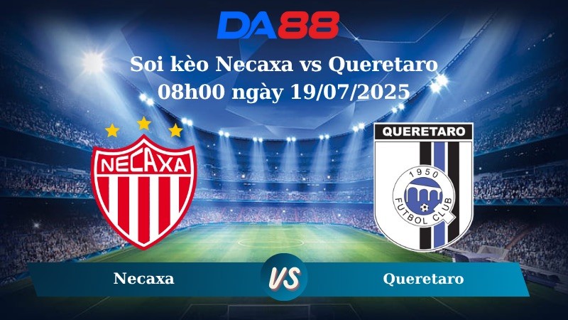DA88 Nhận định soi kèo Necaxa vs Queretaro 08h00 ngày 19/07/2025 - VĐQG Mexico