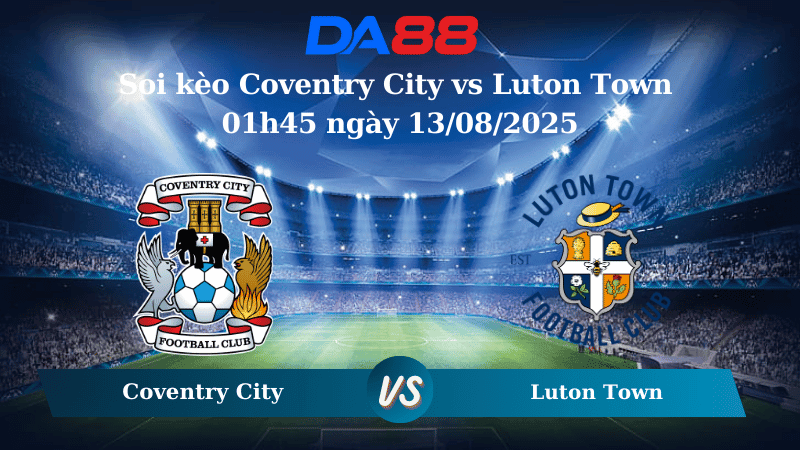 DA88 Nhận định soi kèo Coventry City vs Luton Town 01h45 ngày 13/08/2025 - Cúp Liên Đoàn Anh