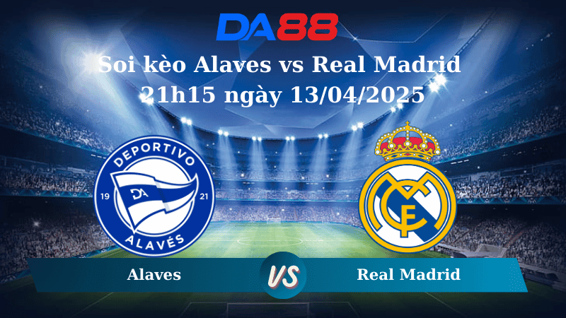 DA88 Nhận định soi kèo Alaves vs Real Madrid 21h15 ngày 13/04/2025 - La Liga