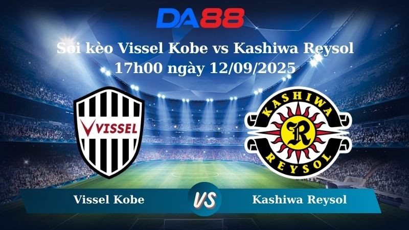 DA88 Nhận định soi kèo Vissel Kobe vs Kashiwa Reysol 17h00 ngày 12/09/2025 - VĐQG Nhật Bản