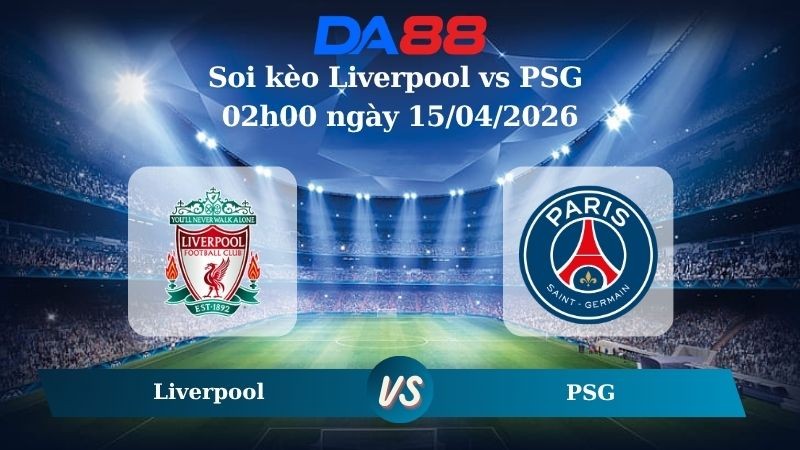 DA88 Nhận định soi kèo Liverpool vs PSG 02h00 ngày 15/04/2026 – Champions League