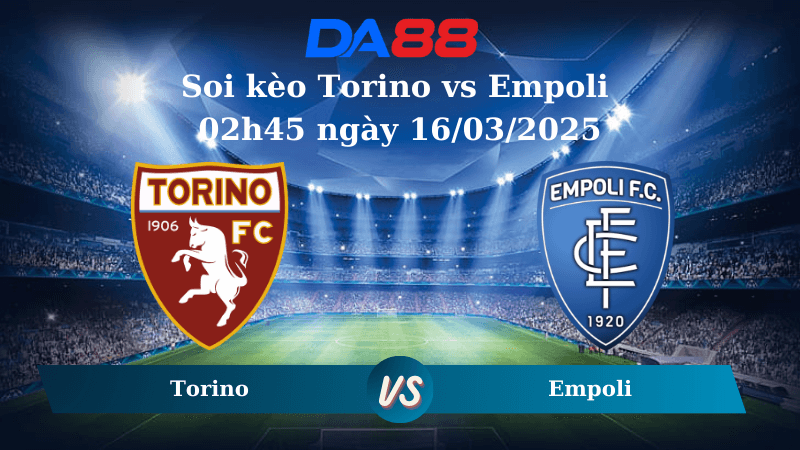 DA88 Nhận định soi kèo Torino vs Empoli 02h45 ngày 16/03/2025 - Serie A