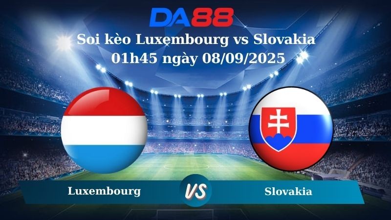 DA88 Nhận định soi kèo Luxembourg vs Slovakia 01h45 ngày 08/09/2025 – Vòng loại World Cup 2026