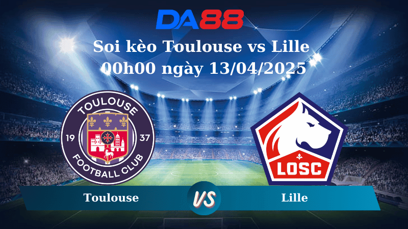 DA88 Nhận định soi kèo Toulouse vs Lille 00h00 ngày 13/04/2025 – Ligue 1