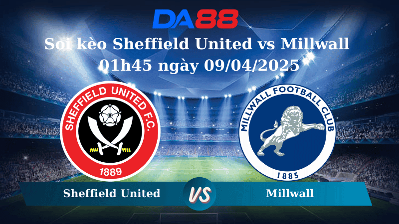 DA88 Nhận định soi kèo Sheffield United vs Millwall 01h45 ngày 09/04/2025 – Hạng nhất Anh
