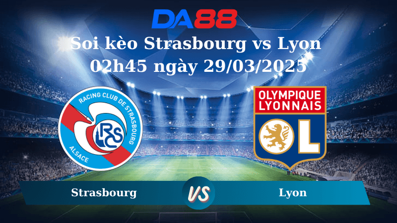 DA88 Nhận định soi kèo Strasbourg vs Lyon 02h45 ngày 29/03/2025 - Ligue 1