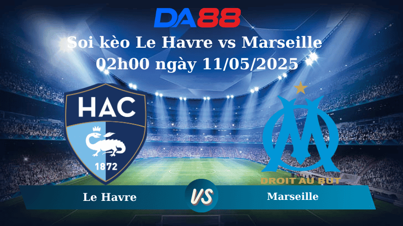 DA88 Nhận định soi kèo Le Havre vs Marseille 02h00 ngày 11/05/2025 - Ligue 1