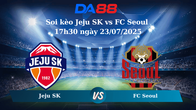 DA88 Nhận định soi kèo Jeju SK vs FC Seoul 17h30 ngày 23/07/2025 - VĐQG Hàn Quốc