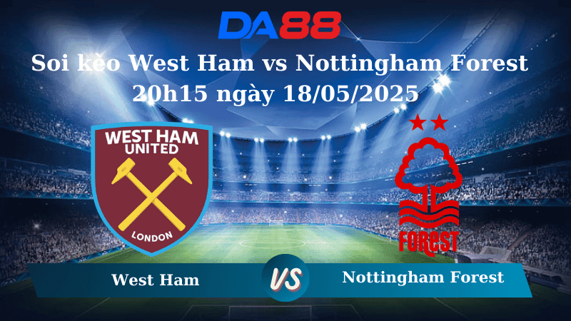 DA88 Nhận định soi kèo West Ham vs Nottingham Forest 20h15 ngày 18/05/2025 – Ngoại Hạng Anh