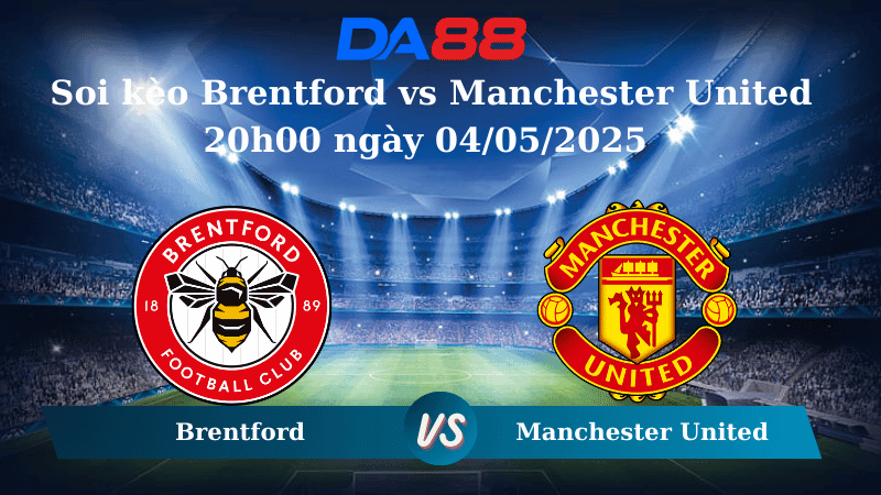 DA88 Nhận định soi kèo Brentford vs Manchester United 20h00 ngày 04/05/2025 – Ngoại hạng Anh