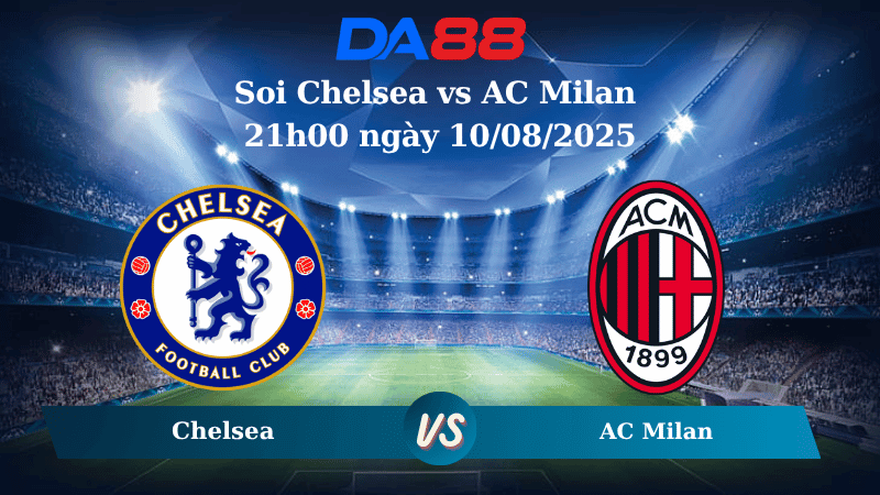 DA88 Nhận định soi kèo Chelsea vs AC Milan 21h00 ngày 10/08/2025 -  Giao hữu CLB