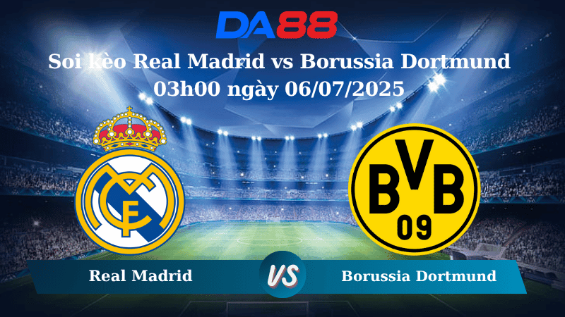 DA88 Nhận định soi kèo Real Madrid vs Borussia Dortmund 03h00 ngày 06/07/2025 – FIFA Club World Cup