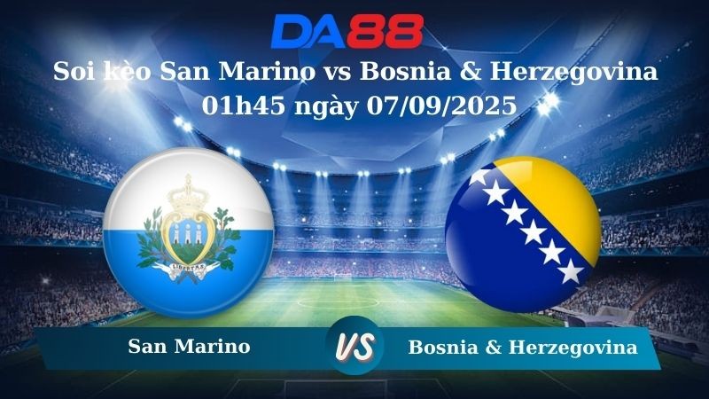 DA88 Nhận định soi kèo San Marino vs Bosnia & Herzegovina 01h45 ngày 07/09/2025 – Vòng loại World Cup 2026