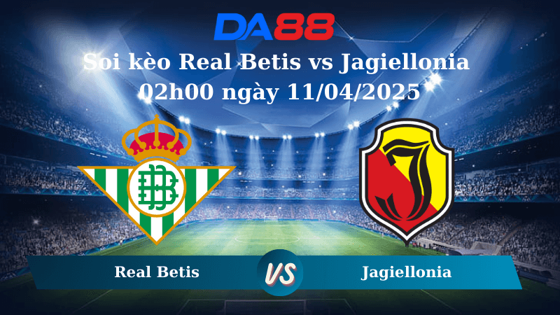 DA88 Nhận định soi kèo Real Betis vs Jagiellonia 02h00 ngày 11/04/2025 – Conference League