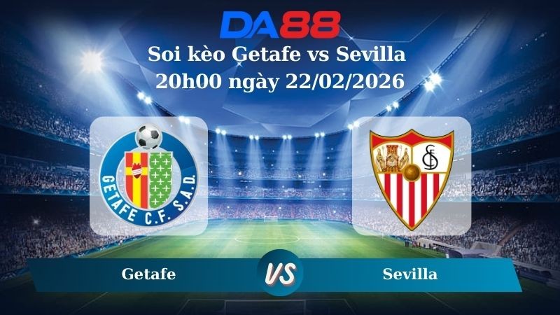 DA88 Nhận định soi kèo Getafe vs Sevilla 20h00 ngày 22/02/2026 – La Liga