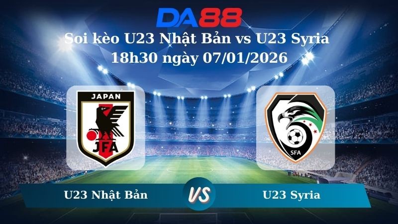 DA88 Nhận định soi kèo U23 Nhật Bản vs U23 Syria 18h30 ngày 07/01/2026 - U23 Châu Á