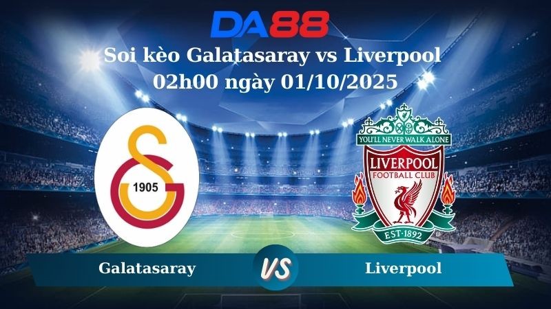 DA88 Nhận định soi kèo Galatasaray vs Liverpool 02h00 ngày 01/10/2025 -  Champions League