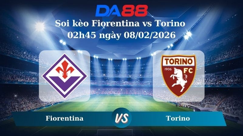 DA88 Nhận định soi kèo Fiorentina vs Torino 02h45 ngày 08/02/2026 – Serie A