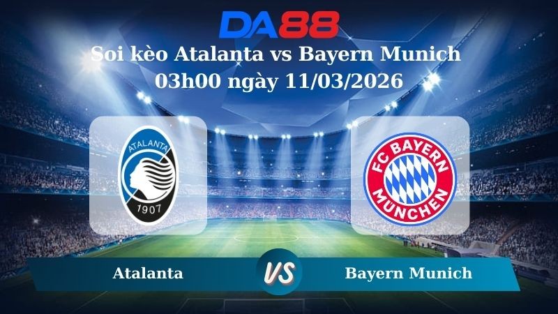 DA88 Nhận định soi kèo Atalanta vs Bayern Munich 03h00 ngày 11/03/2026 – Champions League