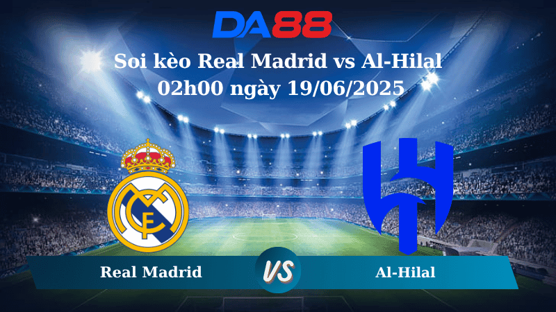 DA88 Nhận định soi kèo Real Madrid vs Al-Hilal 02h00 ngày 19/06/2025 - FIFA Club World Cup