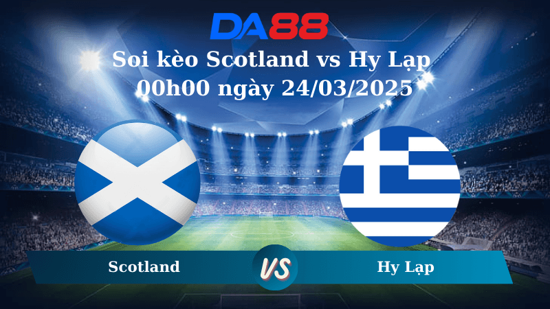 DA88 Nhận định soi kèo Scotland vs Hy Lạp 00h00 ngày 24/03/2025 – Nations League
