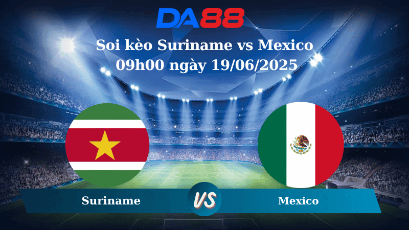 DA88 Nhận định soi kèo Suriname vs Mexico 09h00 ngày 19/06/2025 - Concacaf Gold Cup